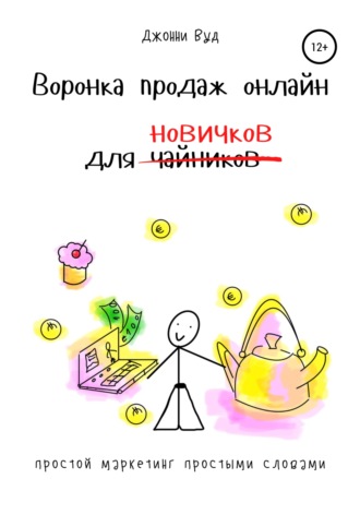 Джонни Вуд. Воронка продаж онлайн для новичков. Простой маркетинг простыми словами