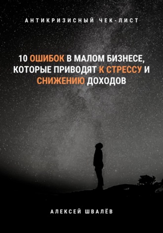 Алексей Сергеевич Швалёв. 10 ошибок в малом бизнесе, которые приводят к стрессу и снижению доходов