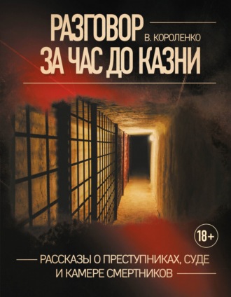 . Разговор за час до казни. Рассказы о преступниках, суде и камере смертников