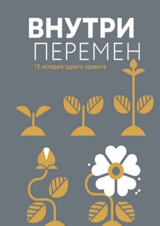 . Внутри перемен. 15 историй одного проекта
