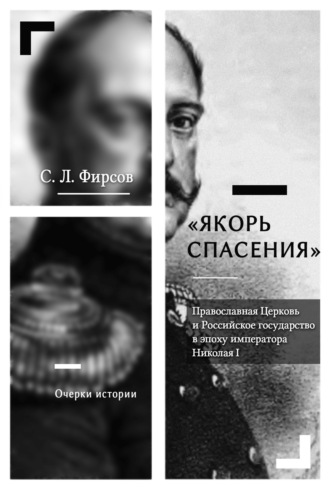 Сергей Львович Фирсов. «Якорь спасения». Православная Церковь и Российское государство в эпоху императора Николая I. Очерки истории