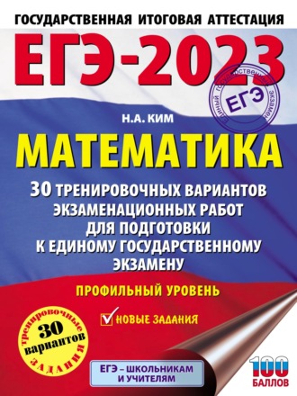 Н. А. Ким. ЕГЭ-2023. Математика. 30 тренировочных вариантов экзаменационных работ для подготовки к единому государственному экзамену. Профильный уровень