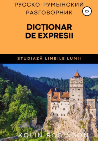Kolin Robinson. Русско-Румынский разговорник. Dicționar de expresii ruso-român