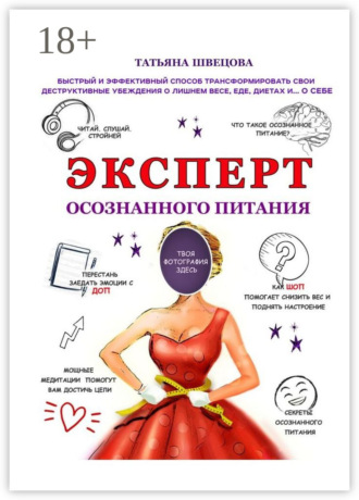 Татьяна Швецова. Эксперт осознанного питания. Быстрый и эффективный способ трансформировать свои деструктивные убеждения о лишнем весе, еде, диетах и… о себе