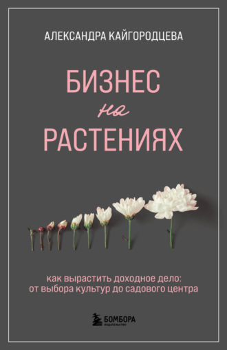 . Бизнес на растениях. Как вырастить доходное дело: от выбора культур до садового центра