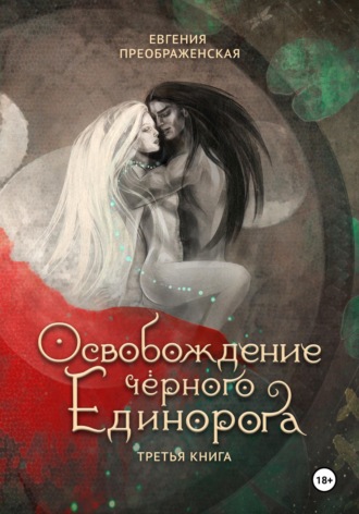 Евгения Преображенская. Освобождение чёрного единорога. Том III