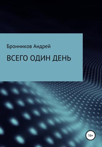 Андрей Эдуардович Бронников. Всего один день