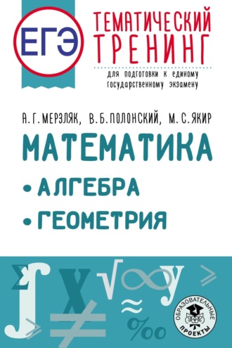 . ЕГЭ. Математика. Алгебра. Геометрия. Тематический тренинг для подготовки к единому государственному экзамену