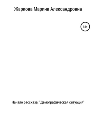 Марина Александровна Жаркова. Начало рассказа: Демографическая ситуация
