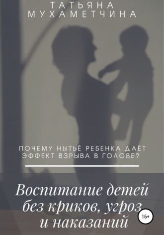 Татьяна Мухаметчина. Воспитание детей без криков, угроз и наказаний