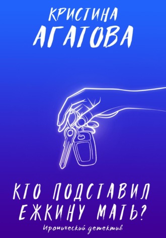 Кристина Агатова. Кто подставил ежкину мать?