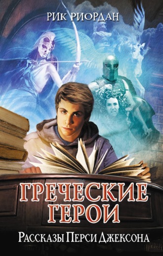 Рик Риордан. Греческие герои. Рассказы Перси Джексона