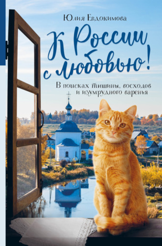 Юлия Евдокимова. К России с любовью! В поисках тишины, восходов и изумрудного варенья