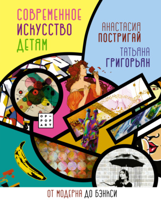 Анастасия Постригай. Современное искусство детям. От модерна до Бэнкси