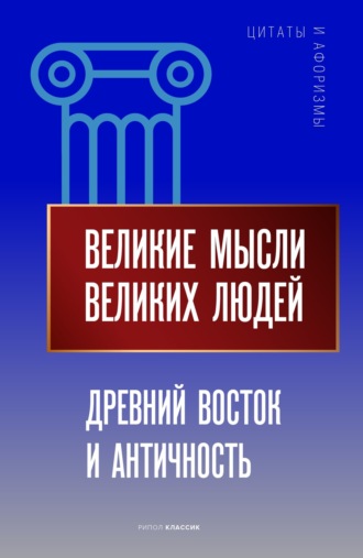 . Великие мысли великих людей. Древний Восток и Античность