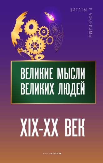 . Великие мысли великих людей. XIX – XX век