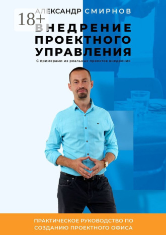Александр Смирнов. Внедрение проектного управления. Практическое руководство по созданию Проектного Офиса