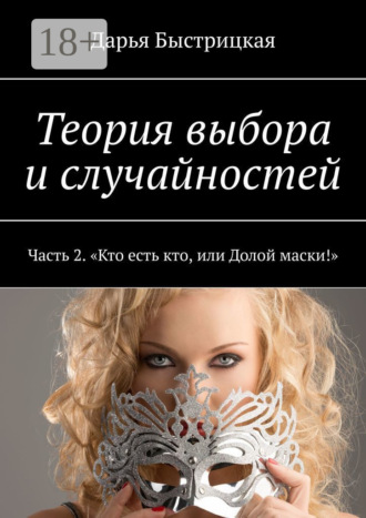 Дарья Быстрицкая. Теория выбора и случайностей. Часть 2. «Кто есть кто, или Долой маски!»