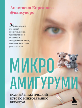 Анастасия Кирсанова. Микроамигуруми. Полный практический курс по микровязанию крючком