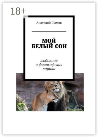 Анатолий Васильевич Шамов. Мой белый сон. Любовная и философская лирика