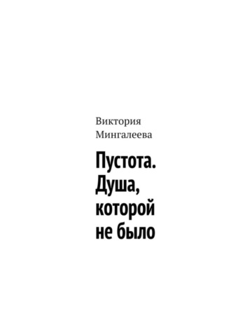 Виктория Мингалеева. Пустота. Душа, которой не было