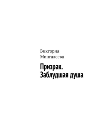 Виктория Мингалеева. Призрак. Заблудшая душа