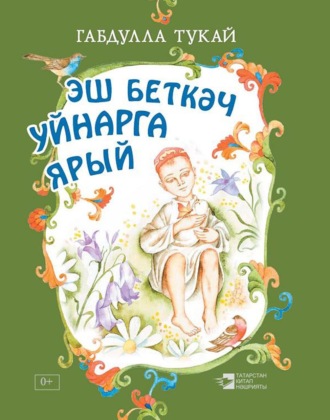 Габдулла Тукай. Эш беткәч уйнарга ярый. Балалар өчен шигырьләр