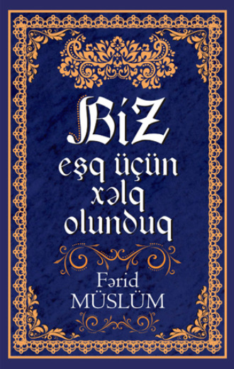 . BİZ EŞQ ÜÇÜN XƏLQ OLUNDUQ