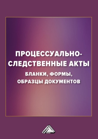 . Процессуально-следственные акты. Бланки, формы, образцы документов