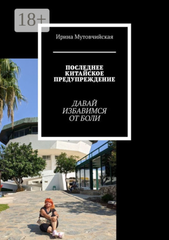 Ирина Мутовчийская. Последнее китайское предупреждение. Давай избавимся от боли