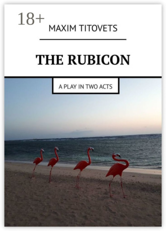 Maxim Titovets. The Rubicon. A play in two acts