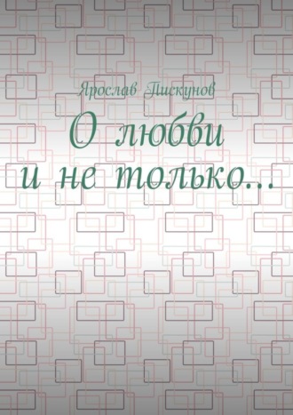 Ярослав Пискунов. О любви и не только…