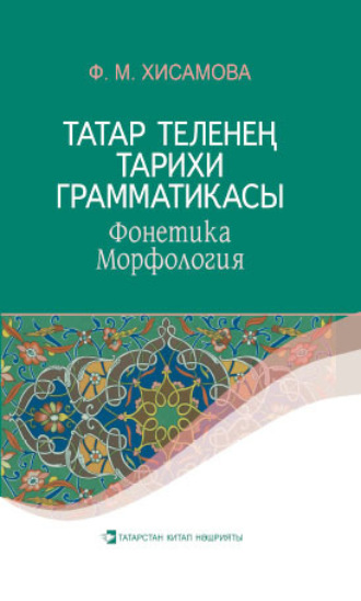 Фагима Хисамова. Татар теленең тарихи грамматикасы : Фонетика. Морфология / Историческая грамматика татарского языка. Фонетика. Морфология
