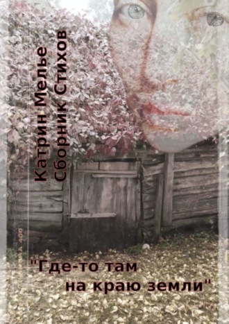 Катрин Мелье. Сборник стихов. Где-то там, на краю земли. О Войне. О Мире. О Любви