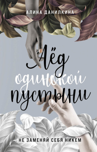 Алина Данилкина. Лёд одинокой пустыни. Не заменяй себя никем