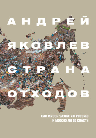 . Страна отходов. Как мусор захватил Россию и можно ли ее спасти
