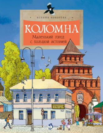 Ксения Кокорева. Коломна. Маленький город с большой историей