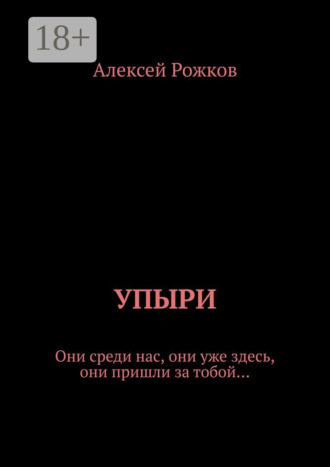 Алексей Рожков. Упыри. Они среди нас, они уже здесь, они пришли за тобой…