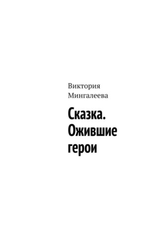 Виктория Мингалеева. Сказка. Ожившие герои