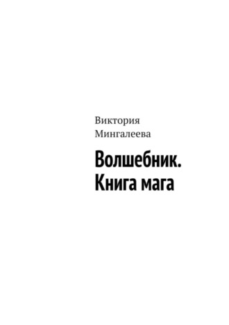 Виктория Мингалеева. Волшебник. Книга мага