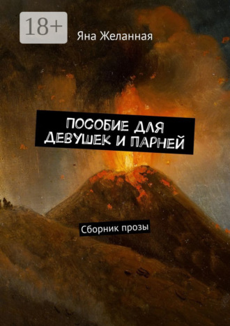 Яна Желанная. Пособие для девушек и парней. Сборник прозы
