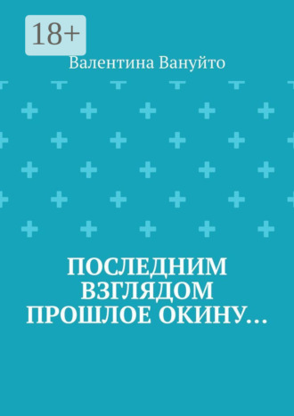 Валентина Вануйто. Последним взглядом прошлое окину…
