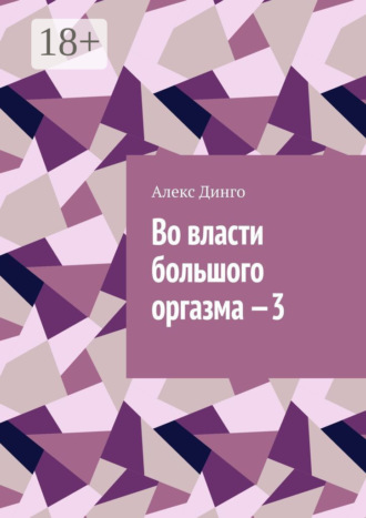 Алекс Динго. Во власти большого оргазма – 3
