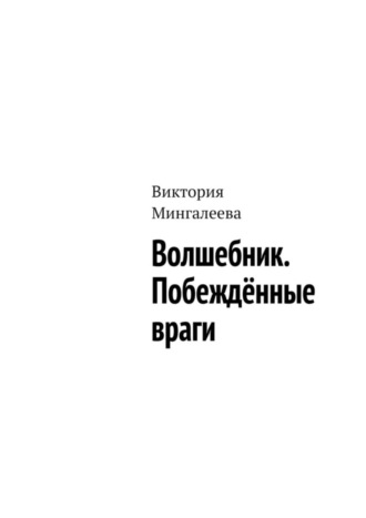 Виктория Мингалеева. Волшебник. Побеждённые враги