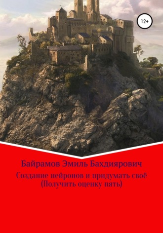 . Создание нейронов и придумать своё. Получить оценку пять