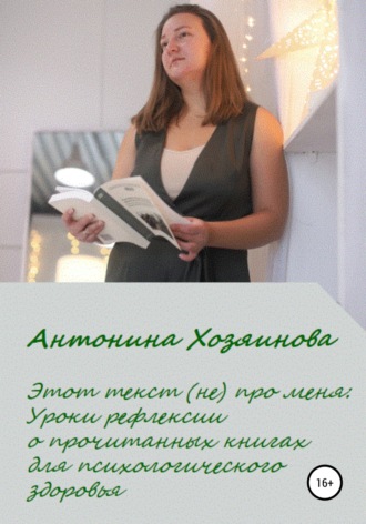 Антонина Хозяинова. Этот текст (не) про меня. Уроки рефлексии о прочитанных книгах для психологического здоровья