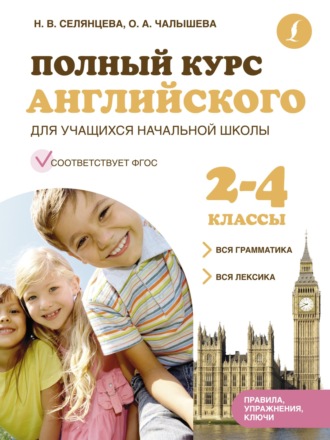 Н. В. Селянцева. Полный курс английского для учащихся начальной школы. Вся грамматика + вся лексика (ФГОС) 2-4 классы