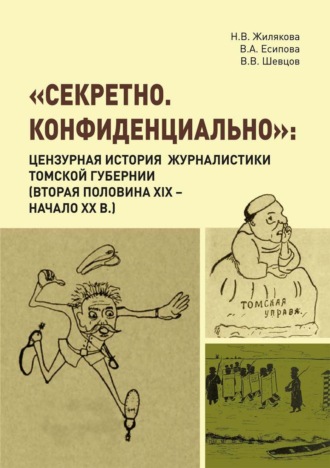 . «Секретно. Конфиденциально». Цензурная история журналистики Томской губернии (вторая половина XIX – начало XX в.)
