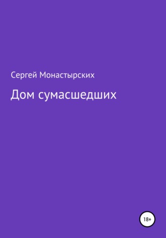 Сергей Семенович Монастырский. Дом сумасшедших