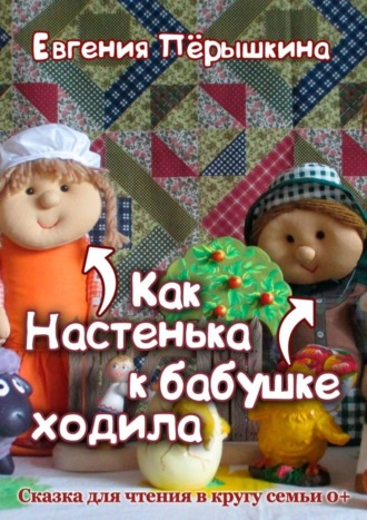 Евгения Пёрышкина. Как Настенька к бабушке ходила. Сказка для чтения в кругу семьи
